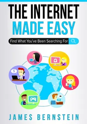 The Internet Made Easy: Találd meg, amit keresel! - The Internet Made Easy: Find What You've Been Searching For