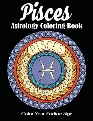 Halak asztrológia színezőkönyv: Color Your Zodiac Sign - Pisces Astrology Coloring Book: Color Your Zodiac Sign