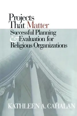 Projektek, amelyek számítanak: Sikeres tervezés és értékelés vallási szervezetek számára - Projects That Matter: Successful Planning and Evaluation for Religious Organizations