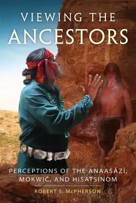 Az ősök megtekintése: Az Anaasazi, a Mokwic és a Hisatsinom felfogása - Viewing the Ancestors: Perceptions of the Anaasazi, Mokwic, and Hisatsinom