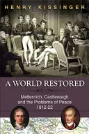 Egy helyreállított világ: Metternich, Castlereagh és a béke problémái, 1812-22 - A World Restored: Metternich, Castlereagh and the Problems of Peace, 1812-22