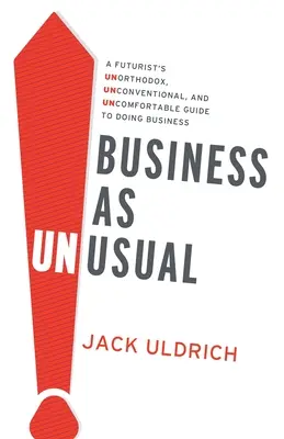 Business As Unusual: Egy futurista szokatlan, szokatlan és kényelmetlen útmutatója az üzleti élethez - Business As Unusual: A Futurist's Unorthodox, Unconventional, and Uncomfortable Guide to Doing Business