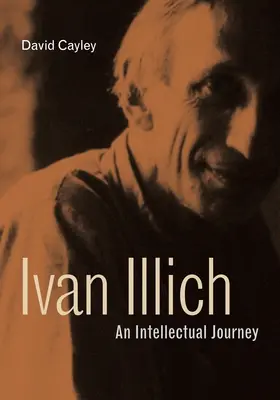 Ivan Illich: Illich: Egy szellemi utazás - Ivan Illich: An Intellectual Journey