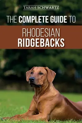 Kompletní průvodce rhodéskými ridgebacky: Příručka: Charakteristika chování plemene, historie, výcvik, výživa a péče o zdraví vašeho nového ridgebacka - The Complete Guide to Rhodesian Ridgebacks: Breed Behavioral Characteristics, History, Training, Nutrition, and Health Care for Your new Ridgeback Dog