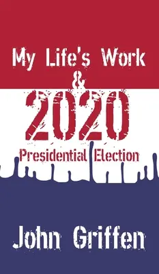 Életművem és a 2020-as elnökválasztás - My Life's Work & 2020 Presidential Election