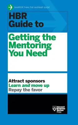 HBR útmutató a szükséges mentorálás megszerzéséhez (HBR útmutató sorozat) - HBR Guide to Getting the Mentoring You Need (HBR Guide Series)