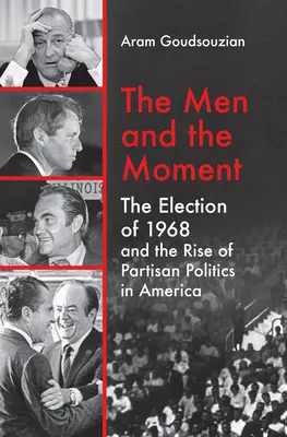 A férfiak és a pillanat: Az 1968-as választások és a pártos politika felemelkedése Amerikában - The Men and the Moment: The Election of 1968 and the Rise of Partisan Politics in America