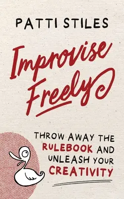 Improvise Freely: Dobd el a szabálykönyvet, és engedd szabadjára a kreativitásodat! - Improvise Freely: Throw away the rulebook and unleash your creativity