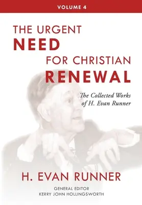 H. Evan Runner összegyűjtött művei, 4. kötet: A keresztény megújulás sürgős szükségessége - The Collected Works of H. Evan Runner, Vol. 4: The Urgent Need for Christian Renewal