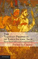 A korai iszlám Irán nativista prófétái: A vidéki lázadás és a helyi zoroasztrizmus - The Nativist Prophets of Early Islamic Iran: Rural Revolt and Local Zoroastrianism