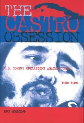 A Castro-megszállottság: Castro Castro: Az Egyesült Államok titkos műveletei Kuba ellen, 1959-1965 - The Castro Obsession: U.S. Covert Operations Against Cuba, 1959-1965