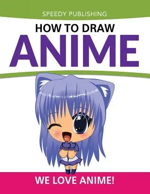 Hogyan rajzoljunk animét: We Love Anime! - How To Draw Anime: We Love Anime!