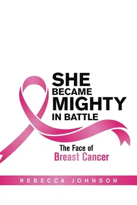 Hatalmas lett a csatában: A mellrák arca - She Became Mighty in Battle: The Face of Breast Cancer