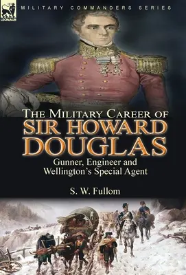 Sir Howard Douglas katonai pályafutása: Tüzér, mérnök és Wellington különleges ügynöke - The Military Career of Sir Howard Douglas: Gunner, Engineer and Wellington's Special Agent