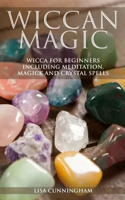 Wicca mágia: Wicca kezdőknek, beleértve a meditációt, mágiát és kristály varázslatokat. - Wiccan Magic: Wicca For Beginners including Meditation, Magick and Crystal Spells