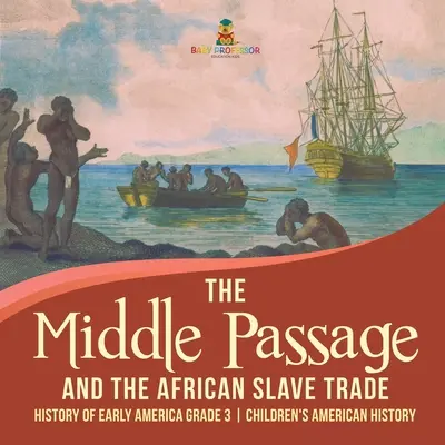 A középút és az afrikai rabszolga-kereskedelem - A korai Amerika története 3. osztály - Amerikai történelem gyerekkönyvek - The Middle Passage and the African Slave Trade - History of Early America Grade 3 - Children's American History