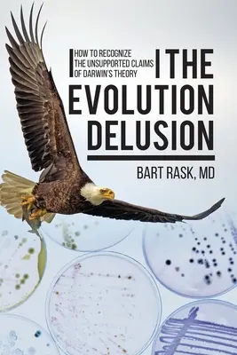 Az evolúciós téveszme: Hogyan ismerjük fel Darwin elméletének megalapozatlan állításait? - The Evolution Delusion: How to Recognize the Unsupported Claims of Darwin's Theory