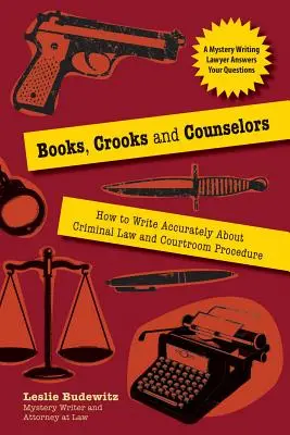 Könyvek, bűnözők és ügyvédek: Hogyan írjunk pontosan a büntetőjogról és a bírósági eljárásról? - Books, Crooks, and Counselors: How to Write Accurately about Criminal Law and Courtroom Procedure