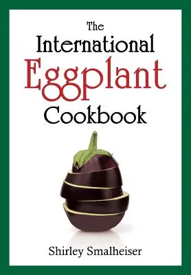 A nemzetközi padlizsán szakácskönyv - The International Eggplant Cookbook