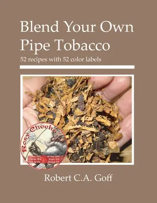 Keverje össze saját pipadohányát: 52 recept 52 színes címkével - Blend Your Own Pipe Tobacco: 52 recipes with 52 color labels