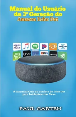 Manual do usurio da 3a Gerao do Amazon Echo Dot: O Essencial Guia do Usurio do Echo Dot para Iniciantes com Alexa: O Essencial Guia do Usurio do Echo Dot para Iniciantes com Alexa - Manual do usurio da 3a Gerao do Amazon Echo Dot: O Essencial Guia do Usurio do Echo Dot para Iniciantes com Alexa