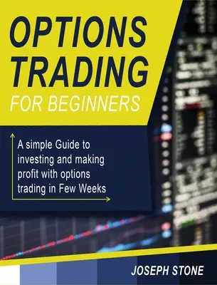 Opciós kereskedés kezdőknek: Egyszerű útmutató a befektetéshez és a profitszerzéshez az opciós kereskedéssel néhány hét alatt. - Options Trading for Beginners: A simple Guide to investing and making profit with options trading in Few Weeks