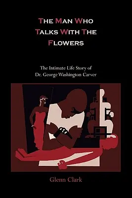 Az ember, aki a virágokkal beszélget - Dr. George Washington Carver bensőséges élettörténete - The Man Who Talks with the Flowers-The Intimate Life Story of Dr. George Washington Carver