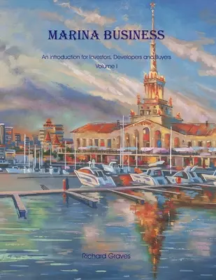 Marina Business - Bevezetés befektetőknek, fejlesztőknek és vásárlóknak - 1. kötet - Marina Business - An introduction for Investors, Developers and Buyers - Volume 1