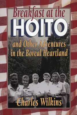 Reggeli a Hoitóban: És más kalandok a boreális szívvidéken - Breakfast at the Hoito: And Other Adventures in the Boreal Heartland