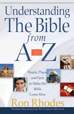 A Biblia megértése A-tól Z-ig: Emberek, helyek és tények, hogy a Biblia életre keljen - Understanding the Bible from A to Z: People, Places, and Facts to Make the Bible Come Alive