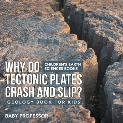 Miért ütköznek és csúsznak a tektonikus lemezek? Geológiai könyv gyerekeknek Gyerekeknek szóló földtudományi könyvek - Why Do Tectonic Plates Crash and Slip? Geology Book for Kids Children's Earth Sciences Books