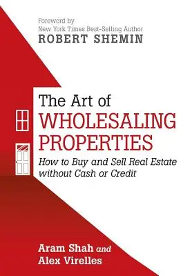 A nagykereskedő ingatlanok művészete: Hogyan vásároljunk és adjunk el ingatlanokat készpénz vagy hitel nélkül? - The Art of Wholesaling Properties: How to Buy and Sell Real Estate without Cash or Credit