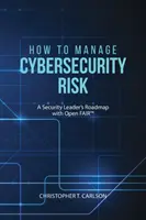 Hogyan kezeljük a kiberbiztonsági kockázatokat: Egy biztonsági vezető útiterve az Open FAIR segítségével - How to Manage Cybersecurity Risk: A Security Leader's Roadmap with Open FAIR