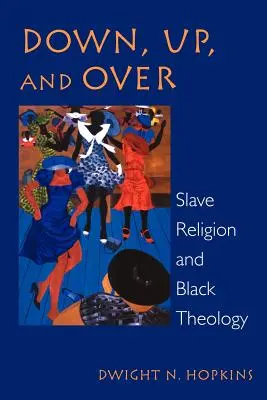 Le, fel és át: A rabszolga vallás és a fekete teológia - Down, Up, and Over: Slave Religion and Black Theology