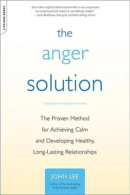 A harag megoldása: A nyugalom elérésének és az egészséges, tartós kapcsolatok kialakításának bevált módszere - The Anger Solution: The Proven Method for Achieving Calm and Developing Healthy, Long-Lasting Relationships