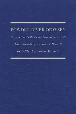 Powder River Odyssey: Nelson Cole 1865-ös nyugati hadjárata, Lyman G. Bennett naplói és más szemtanúk beszámolói - Powder River Odyssey: Nelson Cole's Western Campaign of 1865, the Journals of Lyman G. Bennett and Other Eyewitness Accounts