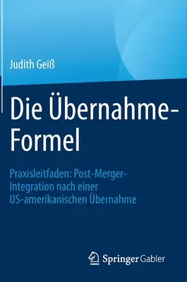 Die bernahme-Formel: Praxisleitfaden: Post-Merger-Integration Nach Einer Us-Amerikanischen bernahme