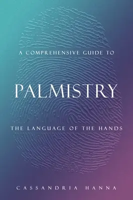 Átfogó útmutató a tenyérjósláshoz: A kezek nyelve - A Comprehensive Guide to Palmistry: The Language of the Hands