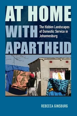 Otthon az apartheiddel: A háziipari szolgálat rejtett tájai Johannesburgban - At Home with Apartheid: The Hidden Landscapes of Domestic Service in Johannesburg