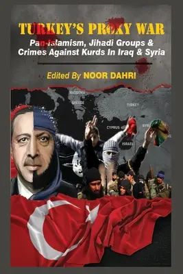 Törökország proxy háborúja: pániszlamizmus, dzsihádista csoportok és a kurdok elleni bűncselekmények Irakban és Szíriában - Turkey's Proxy War: Pan-Islamism, Jihadi Groups and Crimes against Kurds in Iraq & Syria