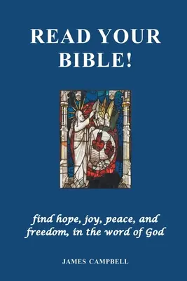 Olvasd a Bibliádat!: Találj reményt, örömöt, békét és szabadságot Isten igéjében! - Read Your Bible!: find hope, joy, peace, and freedom, in the word of God