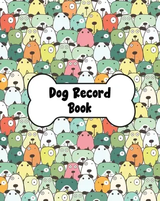 Kutyás rekordkönyv: Dog Health And Wellness Log Book Journal, Vaccination & Medication Tracker, Vet & Groomer Record Keeping, Food & Walki - Dog Record Book: Dog Health And Wellness Log Book Journal, Vaccination & Medication Tracker, Vet & Groomer Record Keeping, Food & Walki