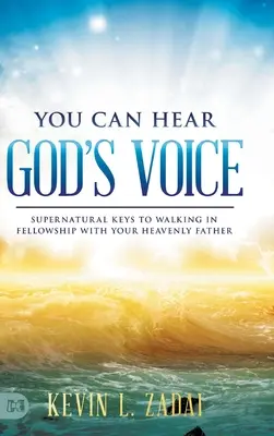 Hallhatod Isten hangját: Természetfeletti kulcsok a Mennyei Atyáddal való közösségben járáshoz - You Can Hear God's Voice: Supernatural Keys to Walking in Fellowship with Your Heavenly Father