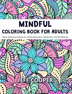 Mindful Coloring Book felnőtteknek: Stresszoldó minták felnőtteknek Relaxáció, meditáció és tudatosság - Mindful Coloring Book for Adults: Stress Relieving Designs for Adults Relaxation, Meditation and Mindfulness