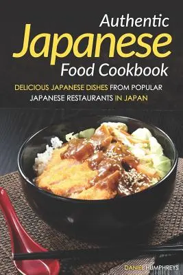 Hiteles japán ételek szakácskönyve: Finom japán ételek Japán népszerű japán éttermeiből - Authentic Japanese Food Cookbook: Delicious Japanese Dishes from Popular Japanese Restaurants in Japan