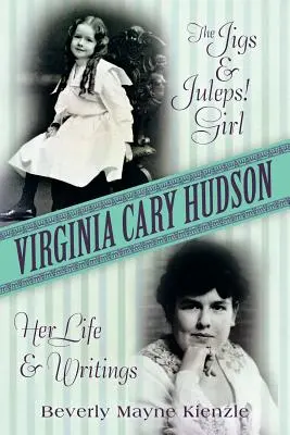 Virginia Cary Hudson: A Jigs & Juleps! Lány: élete és írásai - Virginia Cary Hudson: The Jigs & Juleps! Girl: Her Life and Writings