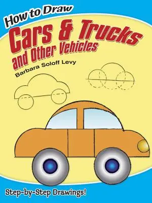 Hogyan kell rajzolni autók és teherautók és egyéb járművek - How to Draw Cars and Trucks and Other Vehicles