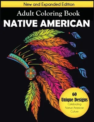 Native American Adult Coloring Book: Új és kibővített kiadás, 60 egyedi minta az amerikai őslakosok kultúráját ünnepelve - Native American Adult Coloring Book: New and Expanded Edition, 60 Unique Designs Celebrating Native American Culture