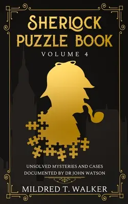 Sherlock rejtvénykönyv (4. kötet): Megoldatlan rejtélyek és esetek dokumentálva Dr. John Watson által - Sherlock Puzzle Book (Volume 4): Unsolved Mysteries And Cases Documented By Dr John Watson