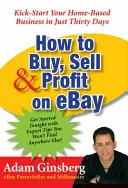 Hogyan vásároljunk, adjunk el és profitáljunk az Ebayen: Kick-Start Your Home-Based Business mindössze harminc nap alatt - How to Buy, Sell, and Profit on Ebay: Kick-Start Your Home-Based Business in Just Thirty Days